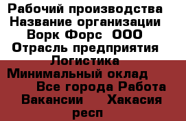 Рабочий производства › Название организации ­ Ворк Форс, ООО › Отрасль предприятия ­ Логистика › Минимальный оклад ­ 25 000 - Все города Работа » Вакансии   . Хакасия респ.